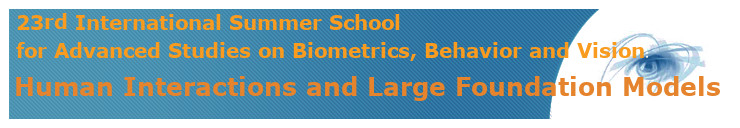 23rd IAPR/IEEE Int.l Summer School for Advanced Studies on Biometrics, Behaviour and Vision: Human Interactions and Large Foundation Models